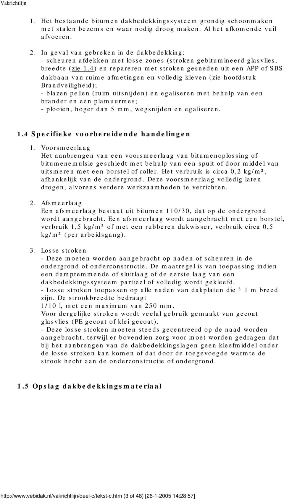 4) en repareren met stroken gesneden uit een APP of SBS dakbaan van ruime afmetingen en volledig kleven (zie hoofdstuk Brandveiligheid); - blazen pellen (ruim uitsnijden) en egaliseren met behulp van