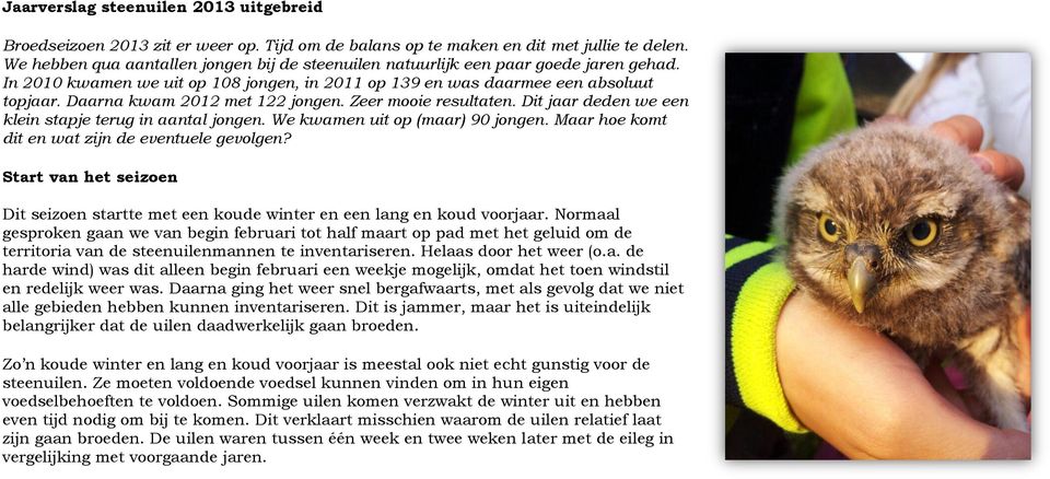 Daarna kwam 2012 met 122 jongen. Zeer mooie resultaten. Dit jaar deden we een klein stapje terug in aantal jongen. We kwamen uit op (maar) 90 jongen.