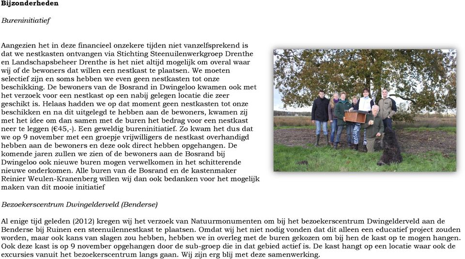 De bewoners van de Bosrand in Dwingeloo kwamen ook met het verzoek voor een nestkast op een nabij gelegen locatie die zeer geschikt is.