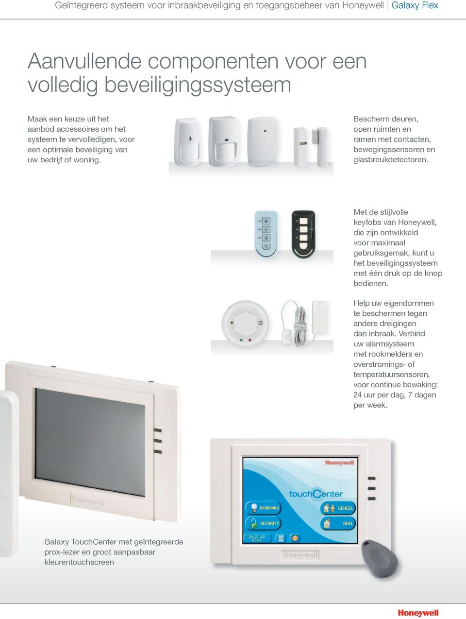 Met de stijlvolle keyfobs van Honeywell, die zijn ontwikkeld voor maximaal gebruiksgemak, kunt u het beveiligingssysteem met één druk op de knop bedienen.