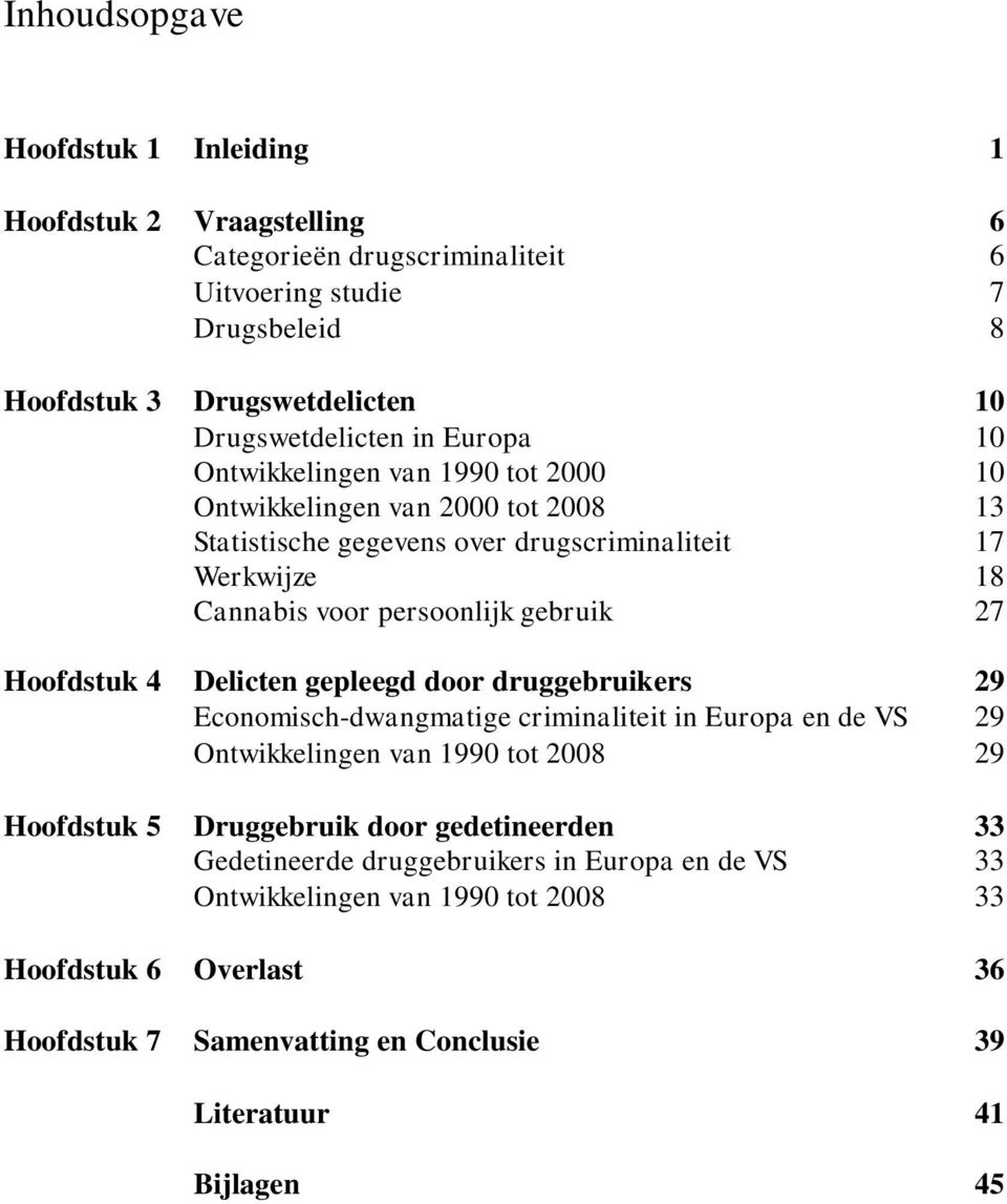 Hoofdstuk 4 Delicten gepleegd door druggebruikers 29 Economisch-dwangmatige criminaliteit in Europa en de VS 29 Ontwikkelingen van 1990 tot 2008 29 Hoofdstuk 5 Druggebruik door