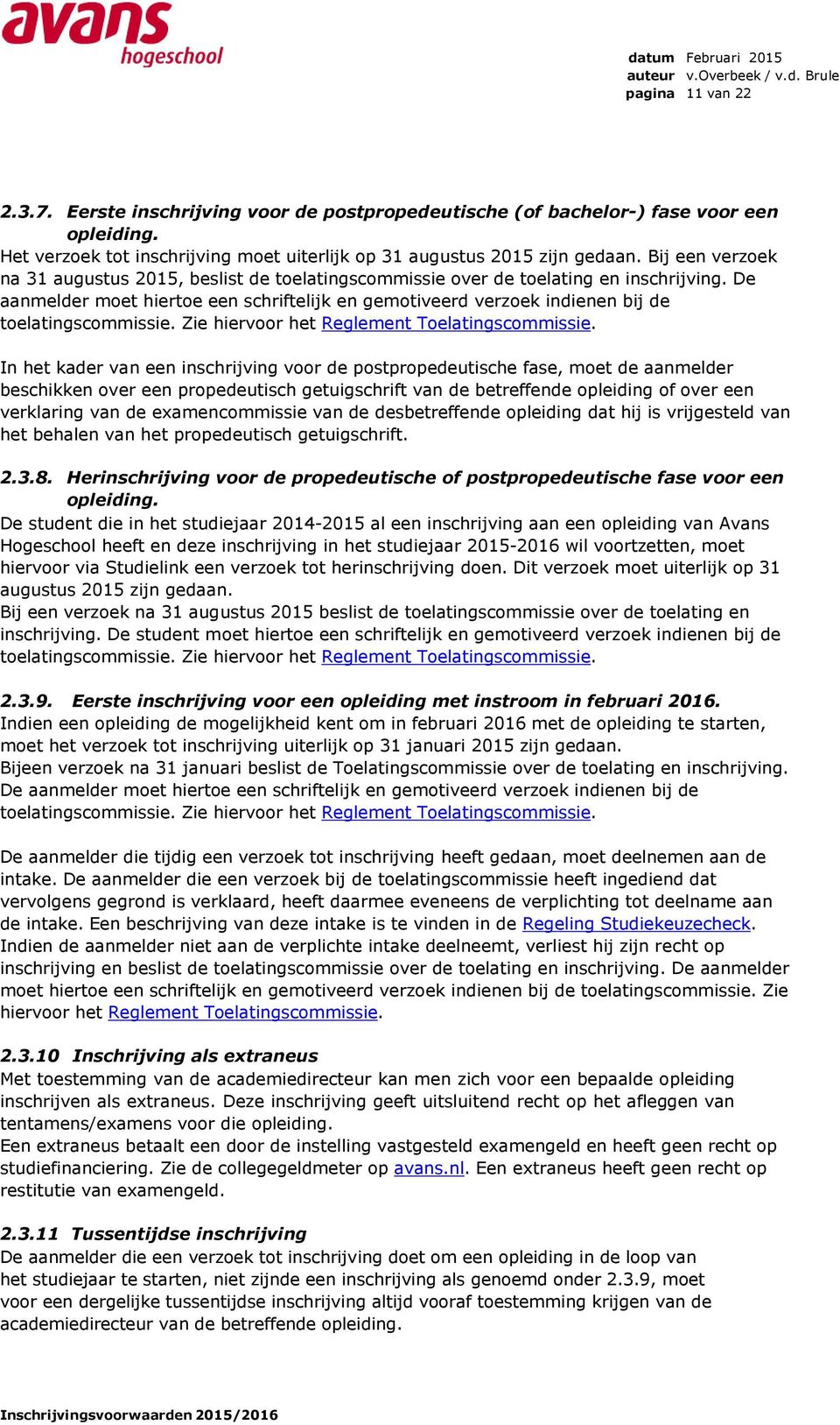 De aanmelder moet hiertoe een schriftelijk en gemotiveerd verzoek indienen bij de toelatingscommissie. Zie hiervoor het Reglement Toelatingscommissie.