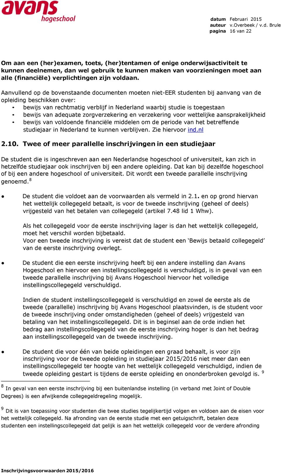 Aanvullend op de bovenstaande documenten moeten niet-eer studenten bij aanvang van de opleiding beschikken over: bewijs van rechtmatig verblijf in Nederland waarbij studie is toegestaan bewijs van
