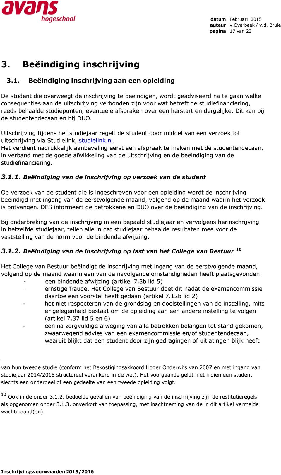 Uitschrijving tijdens het studiejaar regelt de student door middel van een verzoek tot uitschrijving via Studielink, studielink.nl.