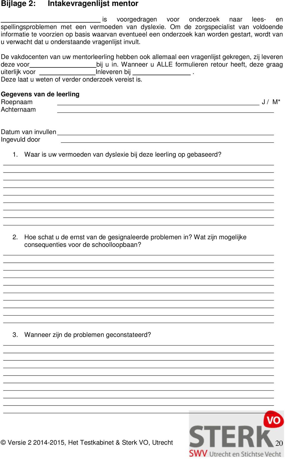 De vakdocenten van uw mentorleerling hebben ook allemaal een vragenlijst gekregen, zij leveren deze voor bij u in. Wanneer u ALLE formulieren retour heeft, deze graag uiterlijk voor Inleveren bij.