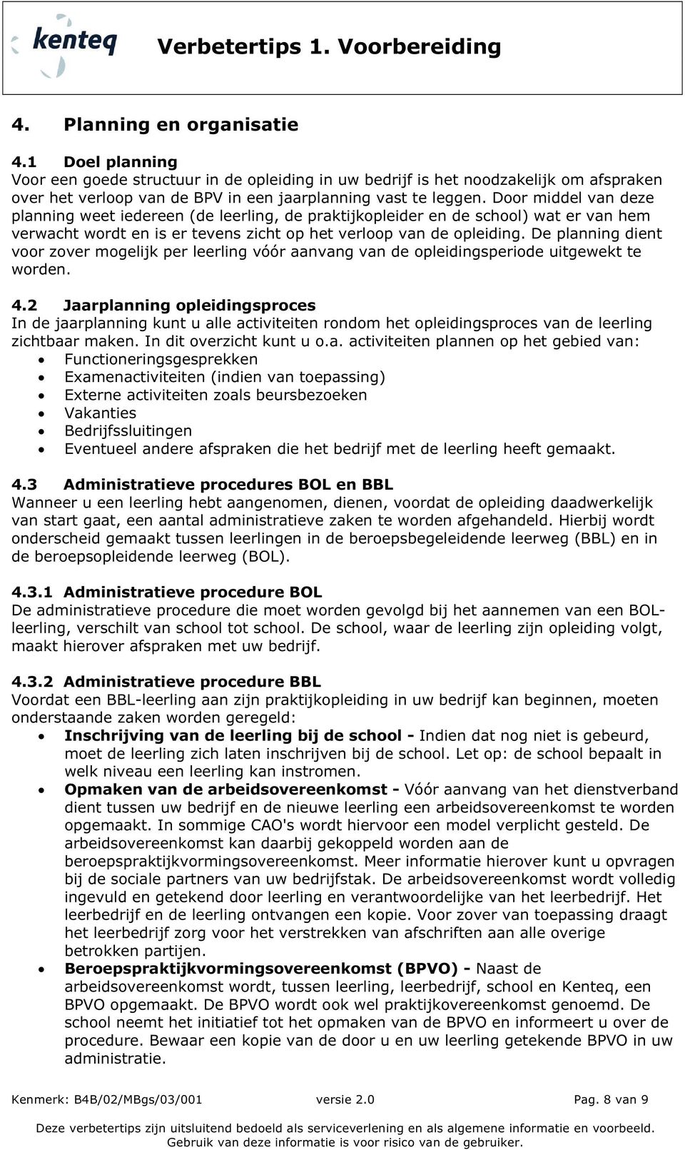 De planning dient voor zover mogelijk per leerling vóór aanvang van de opleidingsperiode uitgewekt te worden. 4.