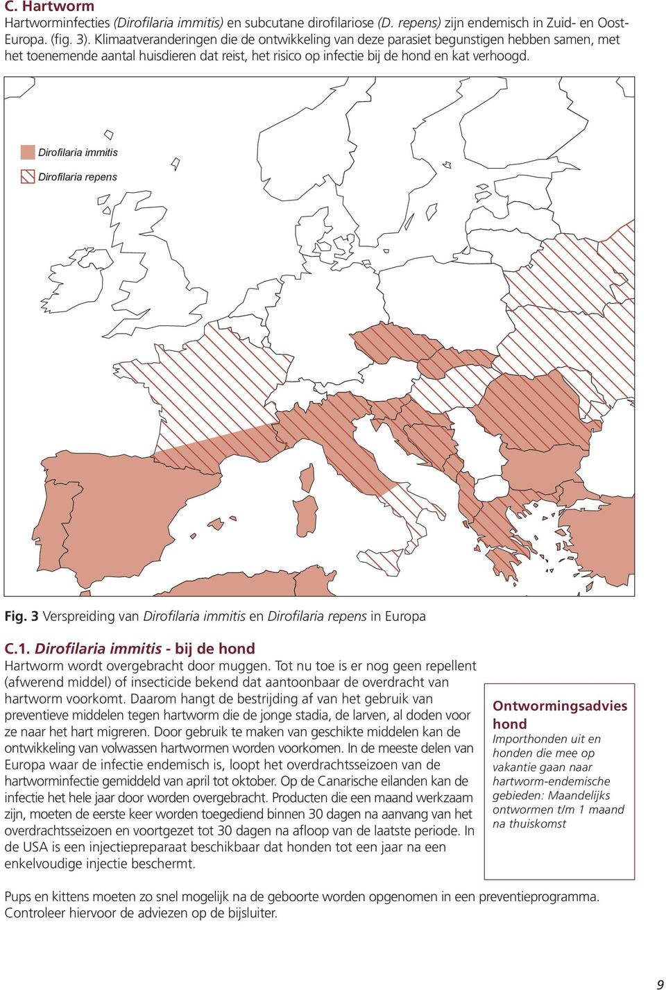 Dirofilaria immitis Dirofilaria repens Fig. 3 Verspreiding van Dirofilaria immitis en Dirofilaria repens in Europa C.1. Dirofilaria immitis - bij de hond Hartworm wordt overgebracht door muggen.