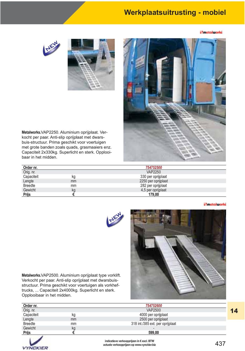 754752500 VAP2250 Capaciteit kg 330 per oprijplaat Lengte mm 2250 per oprijplaat Breedte mm 282 per oprijplaat Gewicht kg 4,5 per oprijplaat Prijs 179,00 Metalworks.VAP2500.