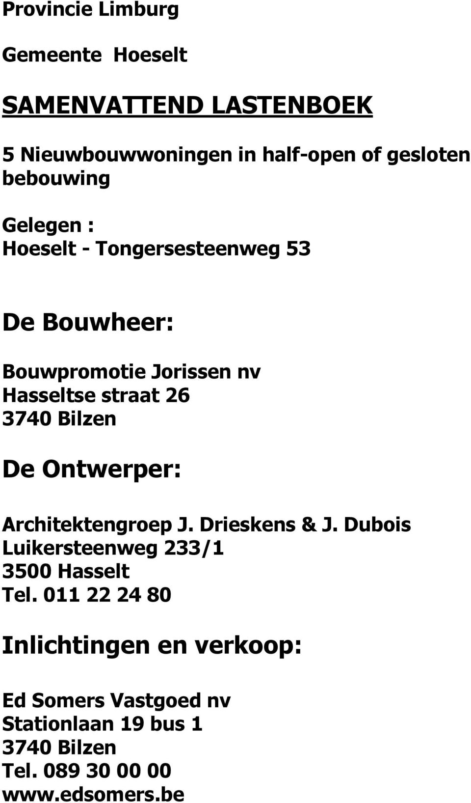 3740 Bilzen De Ontwerper: Architektengroep J. Drieskens & J. Dubois Luikersteenweg 233/1 3500 Hasselt Tel.
