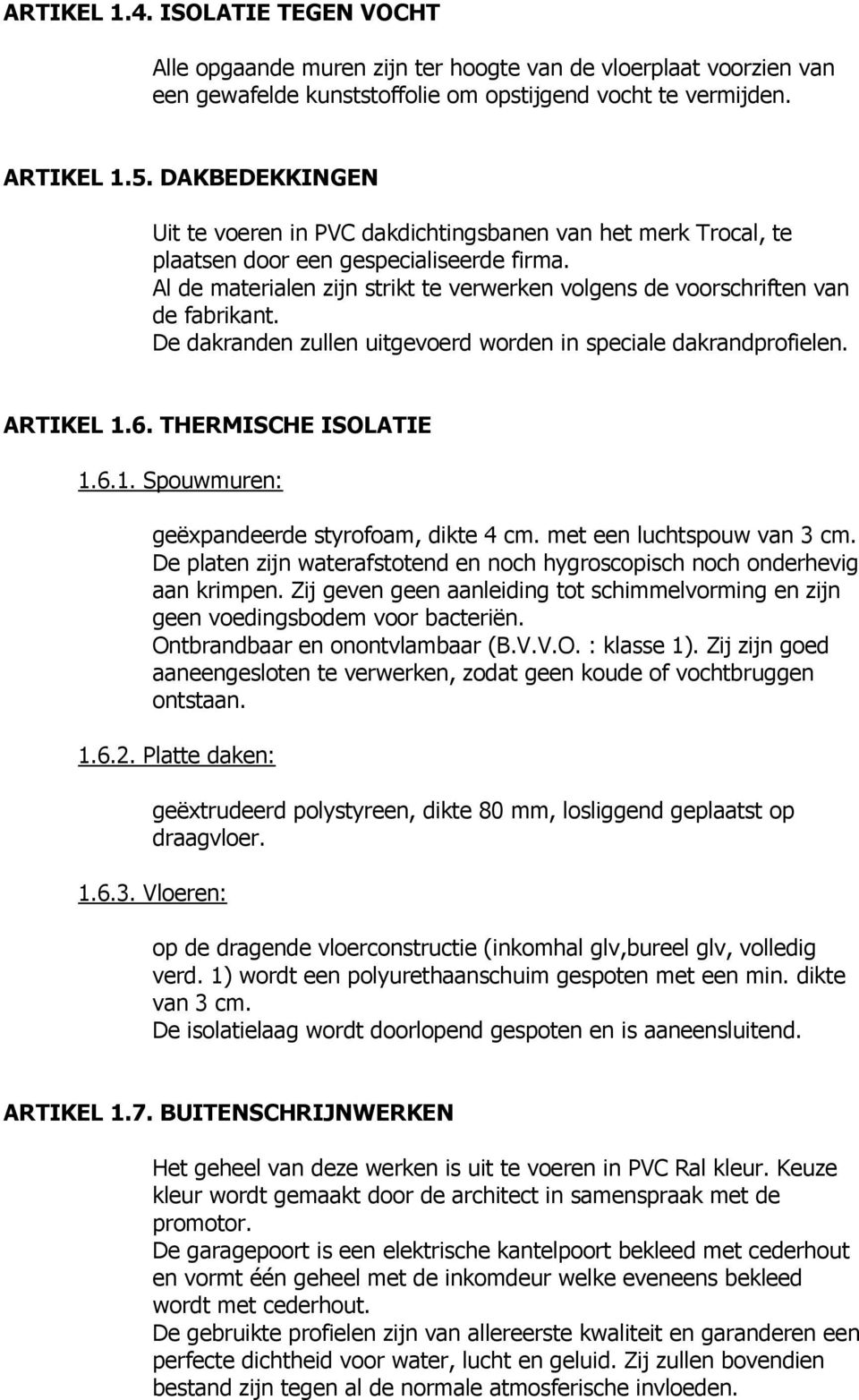 Al de materialen zijn strikt te verwerken volgens de voorschriften van de fabrikant. De dakranden zullen uitgevoerd worden in speciale dakrandprofielen. ARTIKEL 1.