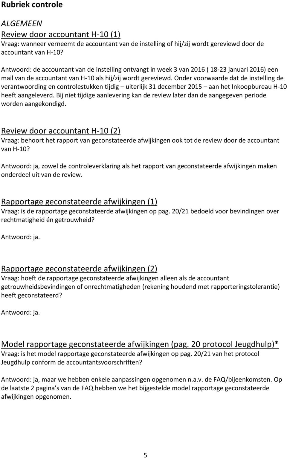 Onder voorwaarde dat de instelling de verantwoording en controlestukken tijdig uiterlijk 31 december 2015 aan het Inkoopbureau H-10 heeft aangeleverd.