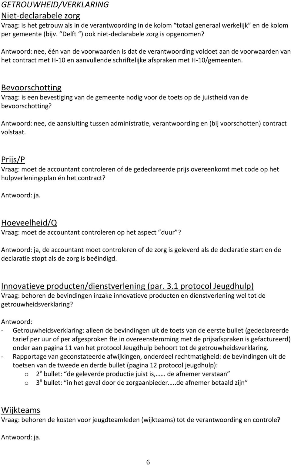 Antwoord: nee, één van de voorwaarden is dat de verantwoording voldoet aan de voorwaarden van het contract met H-10 en aanvullende schriftelijke afspraken met H-10/gemeenten.