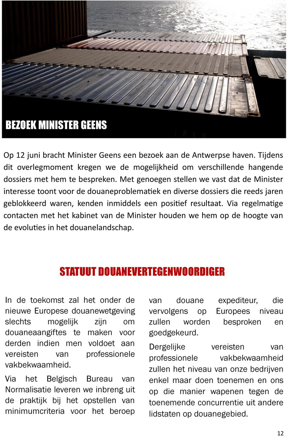 Via regelmatige contacten met het kabinet van de Minister houden we hem op de hoogte van de evoluties in het douanelandschap.