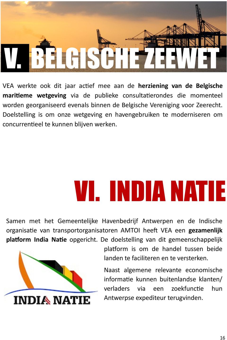 INDIA NATIE Samen met het Gemeentelijke Havenbedrijf Antwerpen en de Indische organisatie van transportorganisatoren AMTOI heeft VEA een gezamenlijk platform India Natie opgericht.