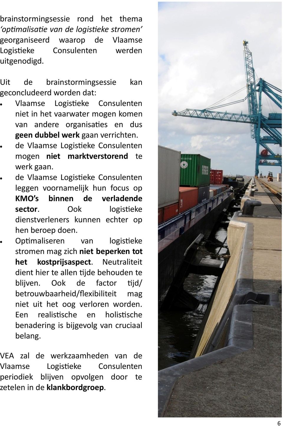 de Vlaamse Logistieke Consulenten mogen niet marktverstorend te werk gaan. de Vlaamse Logistieke Consulenten leggen voornamelijk hun focus op KMO s binnen de verladende sector.