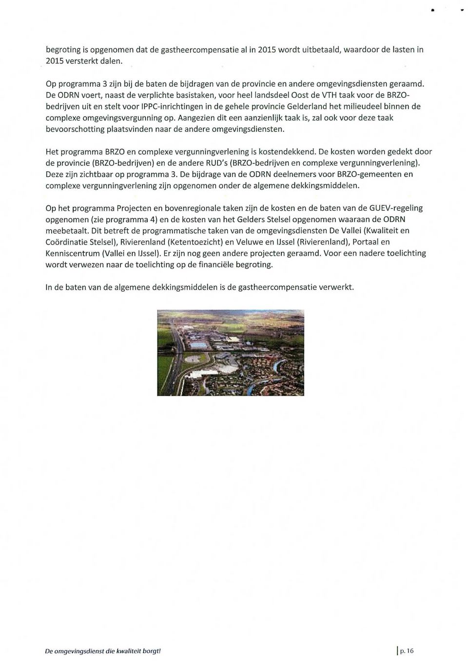 De ODRN voert, naast de verplichte basistaken, voor heel landsdeel Oost de VTH taak voor de BRZObedrijven uit en stelt voor IPPC-inrichtingen in de gehele provincie Gelderland het milieudeel binnen