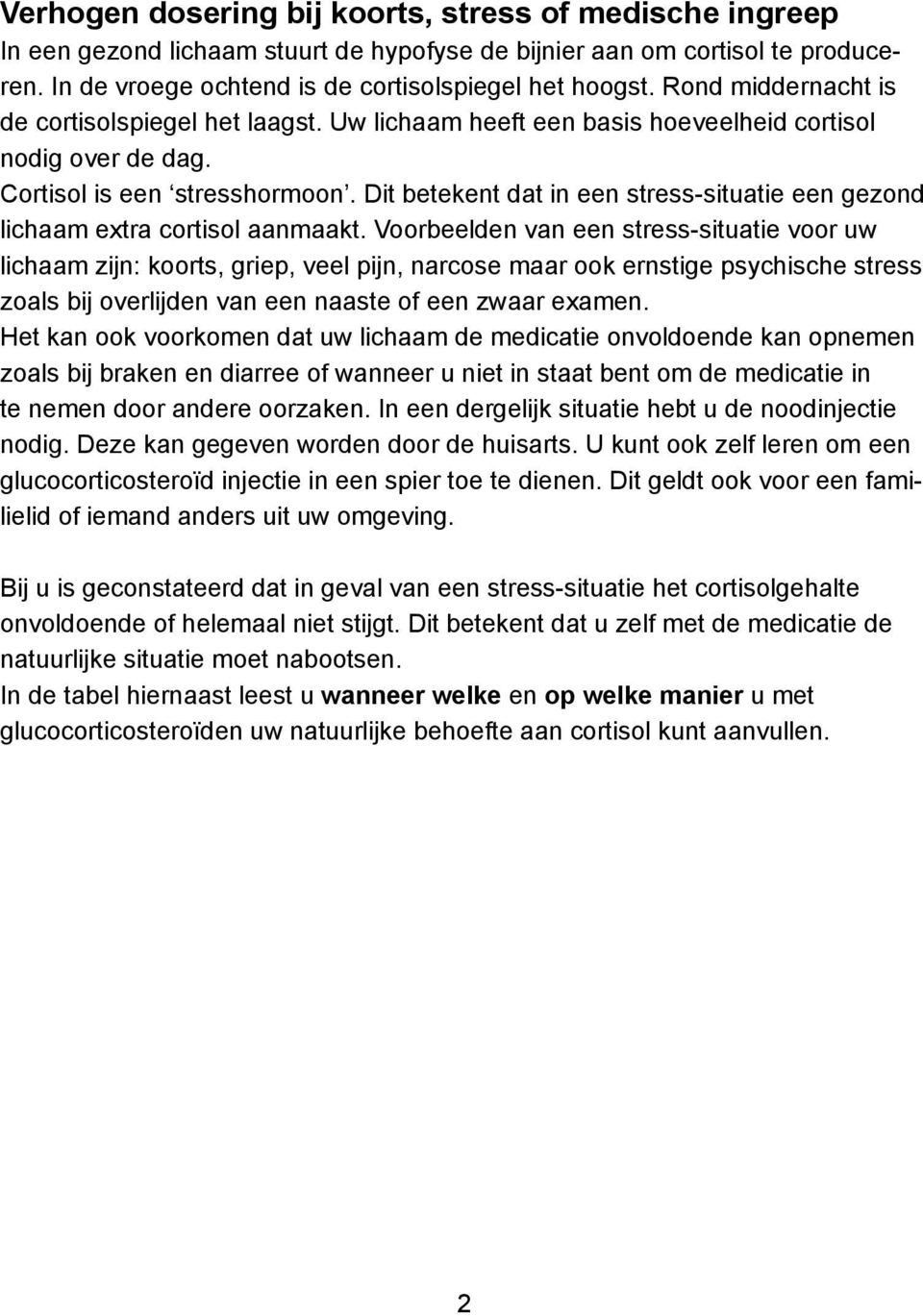 Dit betekent dat in een stress-situatie een gezond lichaam extra cortisol aanmaakt.