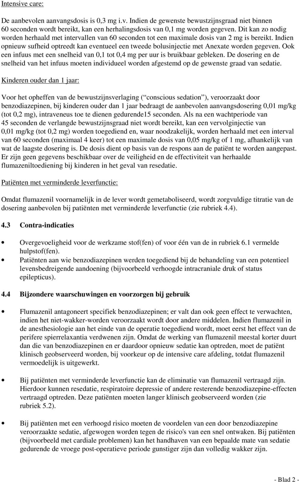 Indien opnieuw sufheid optreedt kan eventueel een tweede bolusinjectie met Anexate worden gegeven. Ook een infuus met een snelheid van 0,1 tot 0,4 mg per uur is bruikbaar gebleken.