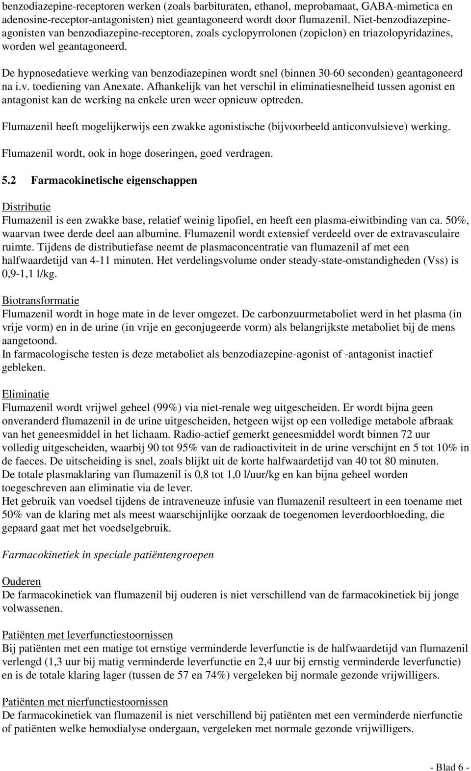 De hypnosedatieve werking van benzodiazepinen wordt snel (binnen 30-60 seconden) geantagoneerd na i.v. toediening van Anexate.