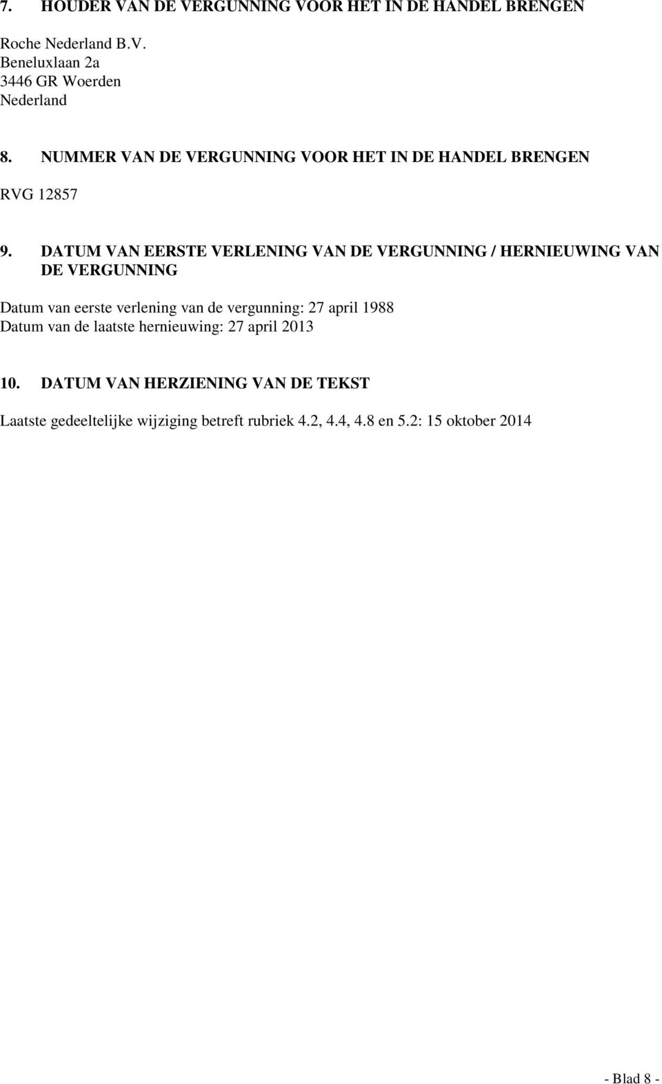 DATUM VAN EERSTE VERLENING VAN DE VERGUNNING / HERNIEUWING VAN DE VERGUNNING Datum van eerste verlening van de vergunning: 27