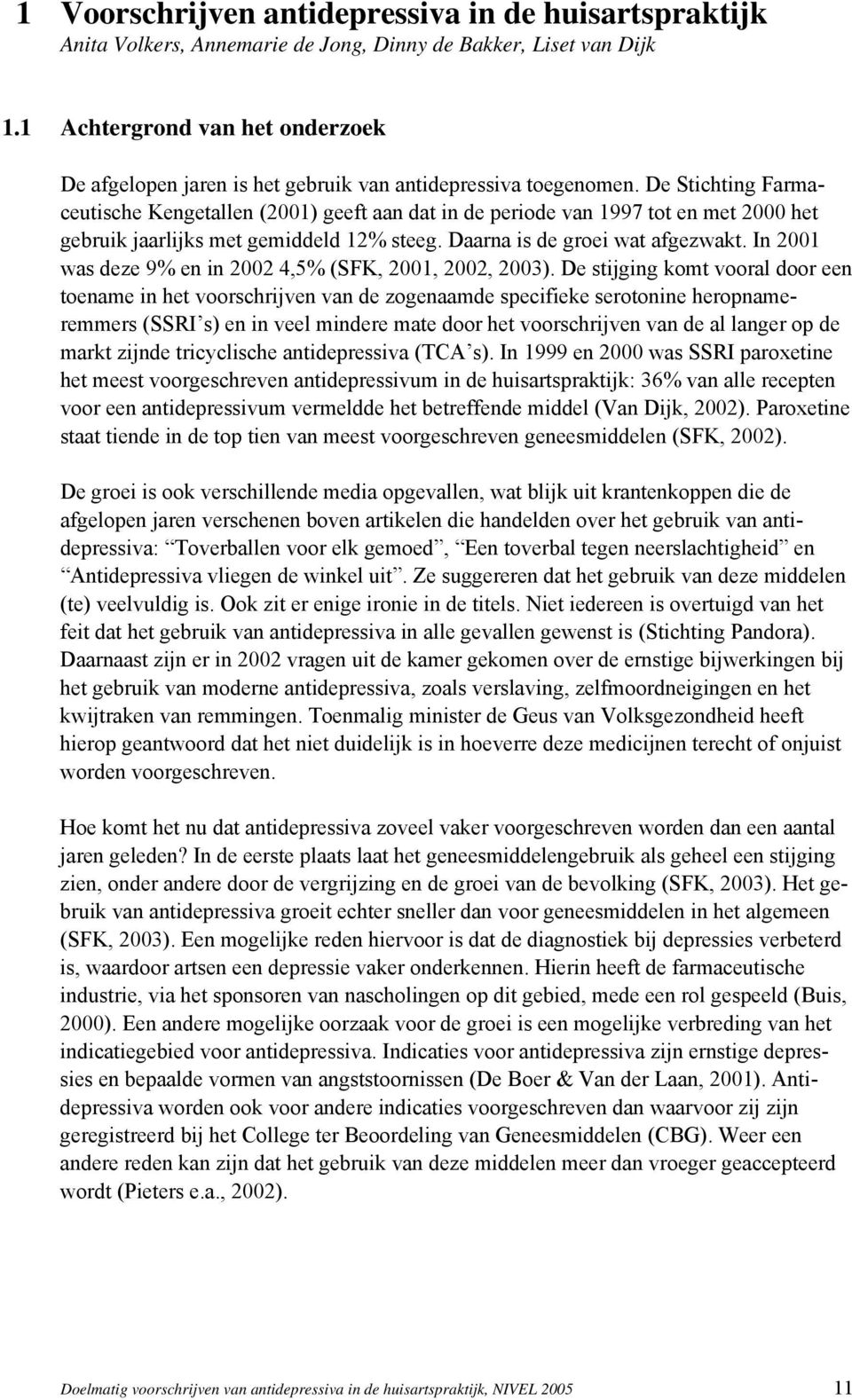 De Stichting Farmaceutische Kengetallen (2001) geeft aan dat in de periode van 1997 tot en met 2000 het gebruik jaarlijks met gemiddeld 12% steeg. Daarna is de groei wat afgezwakt.