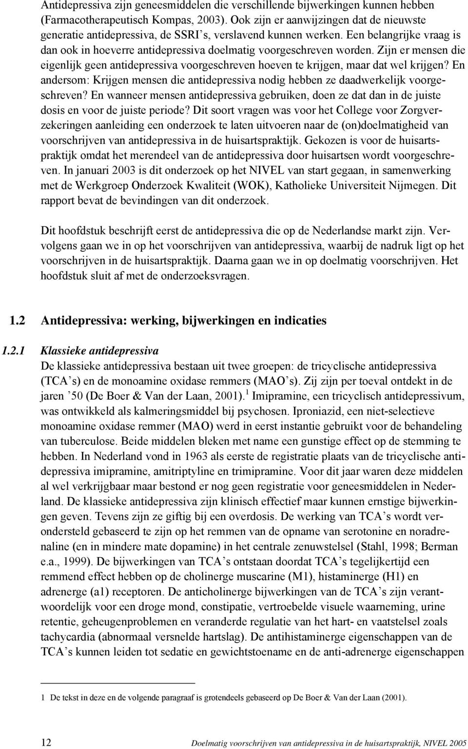 Zijn er mensen die eigenlijk geen antidepressiva voorgeschreven hoeven te krijgen, maar dat wel krijgen? En andersom: Krijgen mensen die antidepressiva nodig hebben ze daadwerkelijk voorgeschreven?