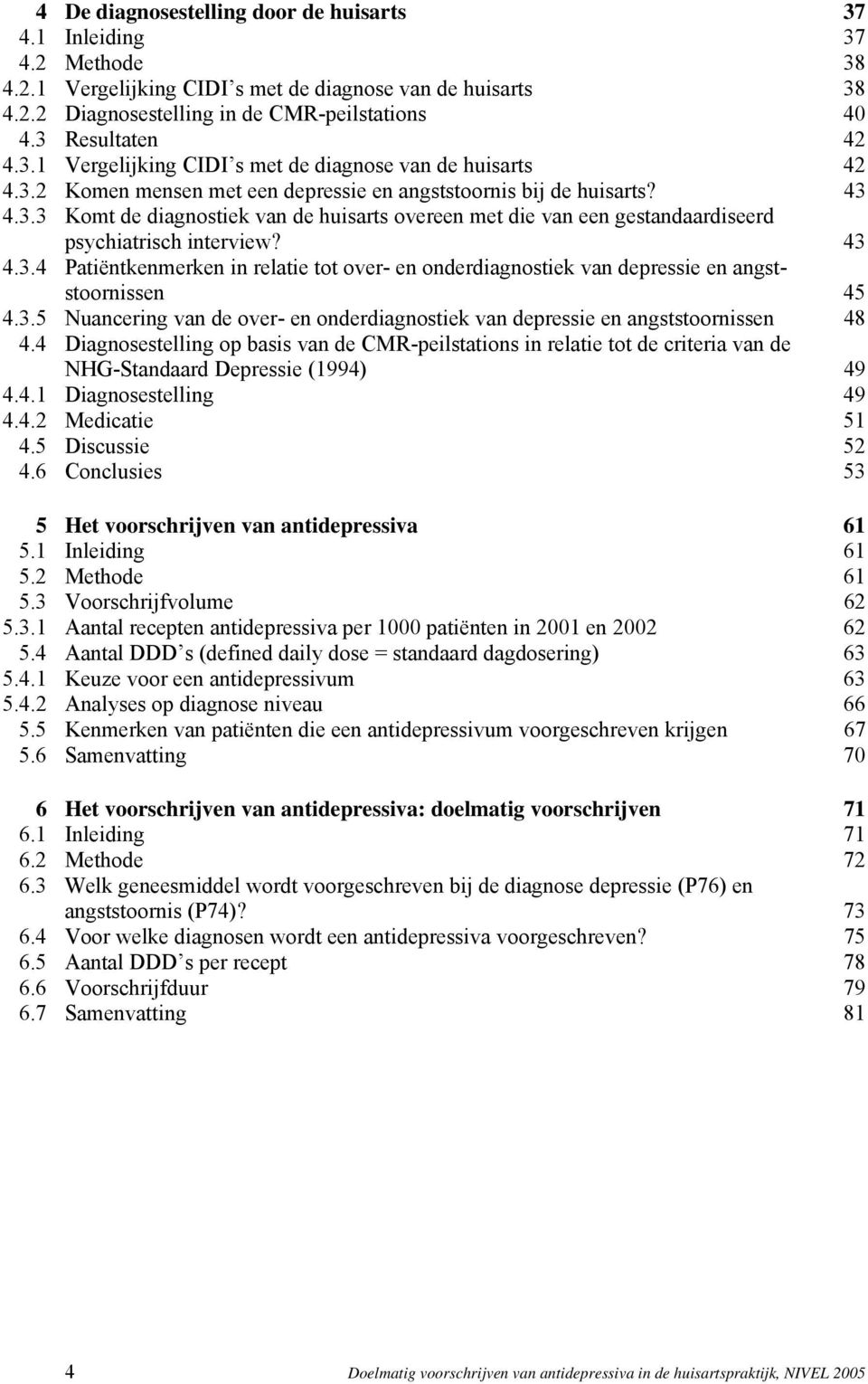 43 4.3.4 Patiëntkenmerken in relatie tot over- en onderdiagnostiek van depressie en angststoornissen 45 4.3.5 Nuancering van de over- en onderdiagnostiek van depressie en angststoornissen 48 4.