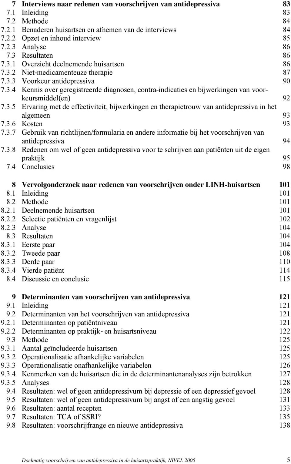 3.5 Ervaring met de effectiviteit, bijwerkingen en therapietrouw van antidepressiva in het algemeen 93 7.3.6 Kosten 93 7.3.7 Gebruik van richtlijnen/formularia en andere informatie bij het voorschrijven van antidepressiva 94 7.