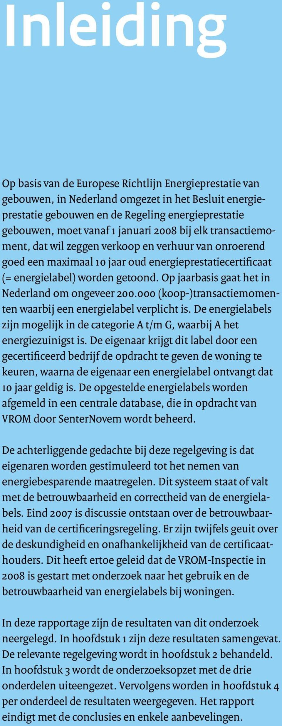 Op jaarbasis gaat het in Nederland om ongeveer 200.000 (koop-)transactiemomenten waarbij een energielabel verplicht is.