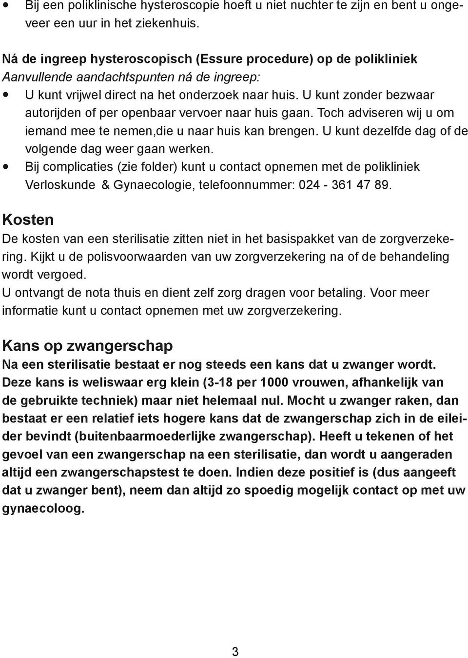 U kunt zonder bezwaar autorijden of per openbaar vervoer naar huis gaan. Toch adviseren wij u om iemand mee te nemen,die u naar huis kan brengen.