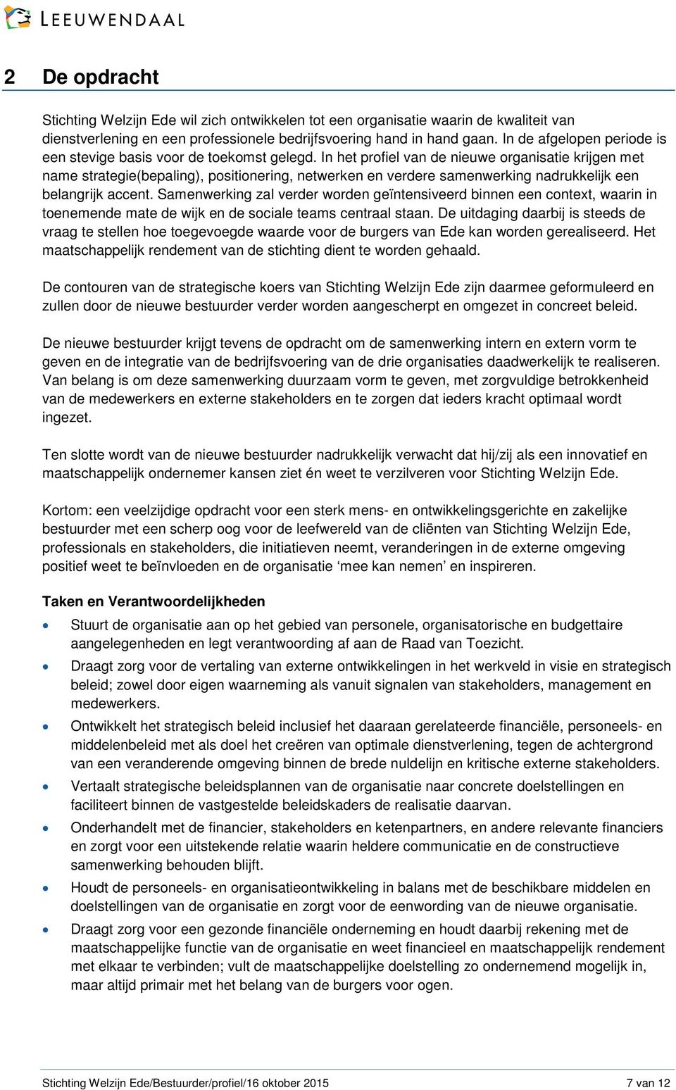 In het profiel van de nieuwe organisatie krijgen met name strategie(bepaling), positionering, netwerken en verdere samenwerking nadrukkelijk een belangrijk accent.