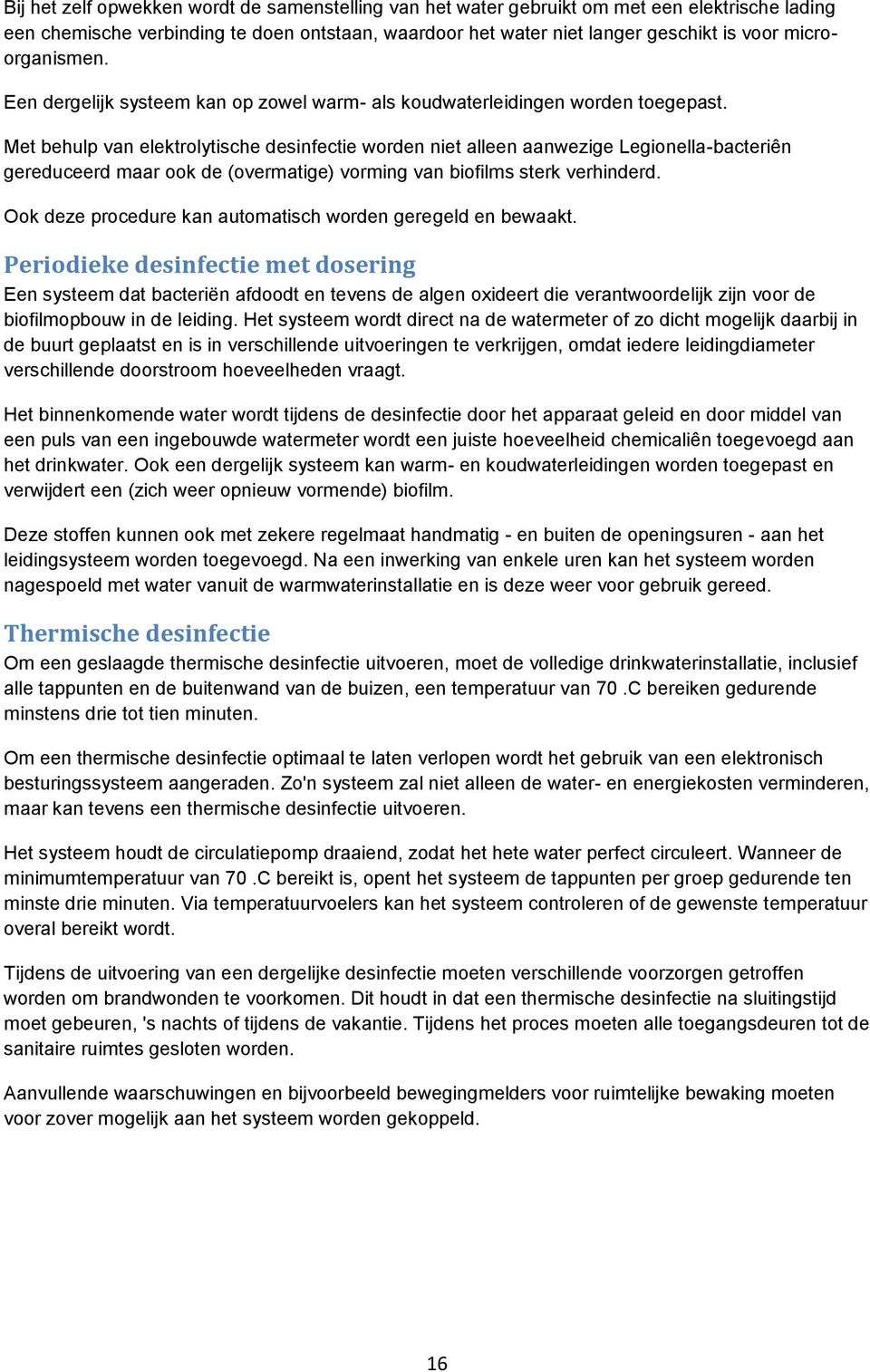 Met behulp van elektrolytische desinfectie worden niet alleen aanwezige Legionella-bacteriên gereduceerd maar ook de (overmatige) vorming van biofilms sterk verhinderd.