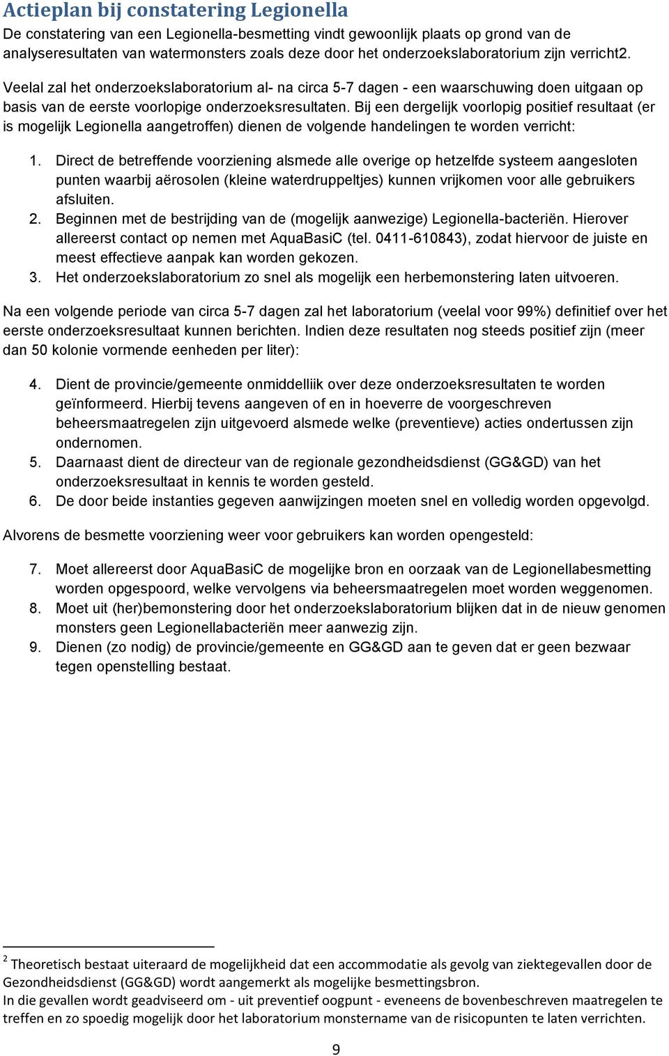 Bij een dergelijk voorlopig positief resultaat (er is mogelijk Legionella aangetroffen) dienen de volgende handelingen te worden verricht: 1.