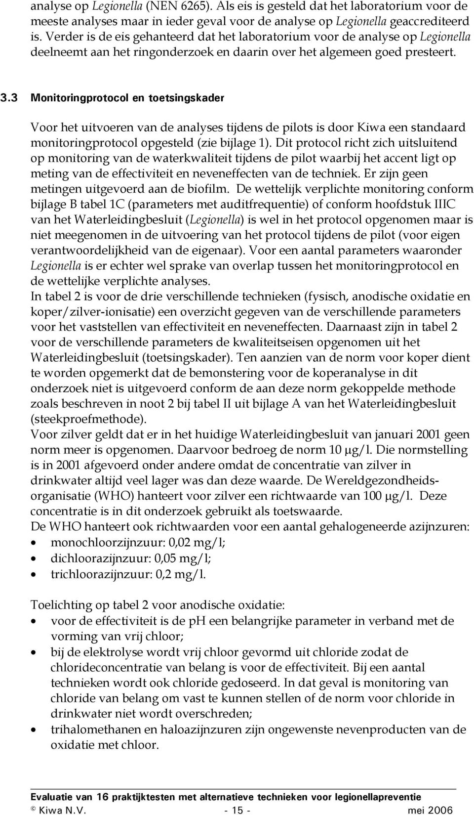 3 Monitoringprotocol en toetsingskader Voor het uitvoeren van de analyses tijdens de pilots is door Kiwa een standaard monitoringprotocol opgesteld (zie bijlage ).