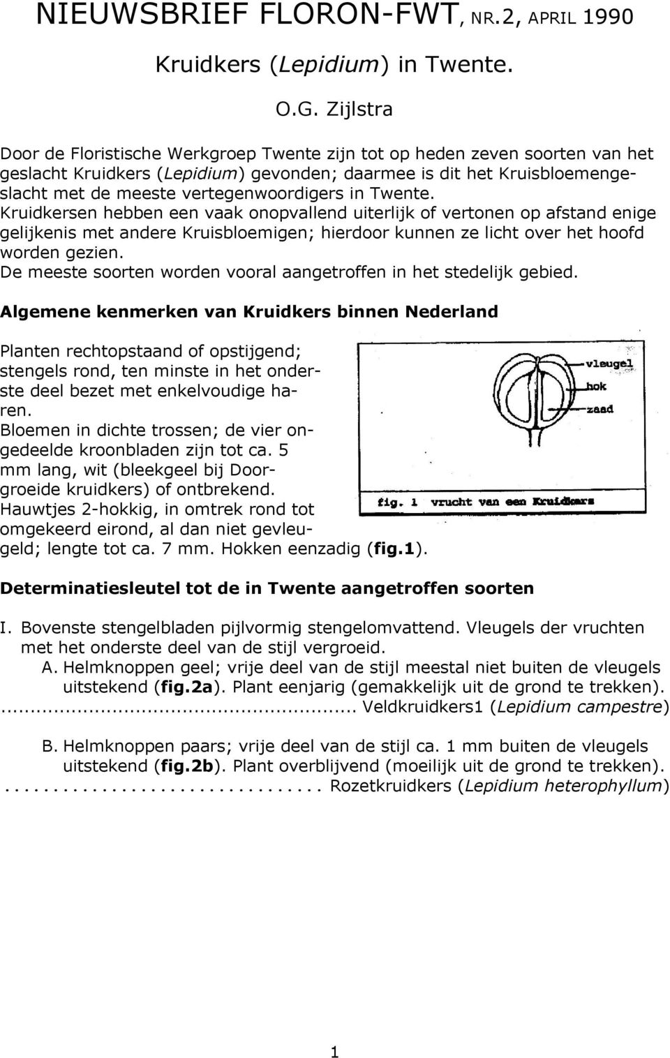 in Twente. Kruidkersen hebben een vaak onopvallend uiterlijk of vertonen op afstand enige gelijkenis met andere Kruisbloemigen; hierdoor kunnen ze licht over het hoofd worden gezien.