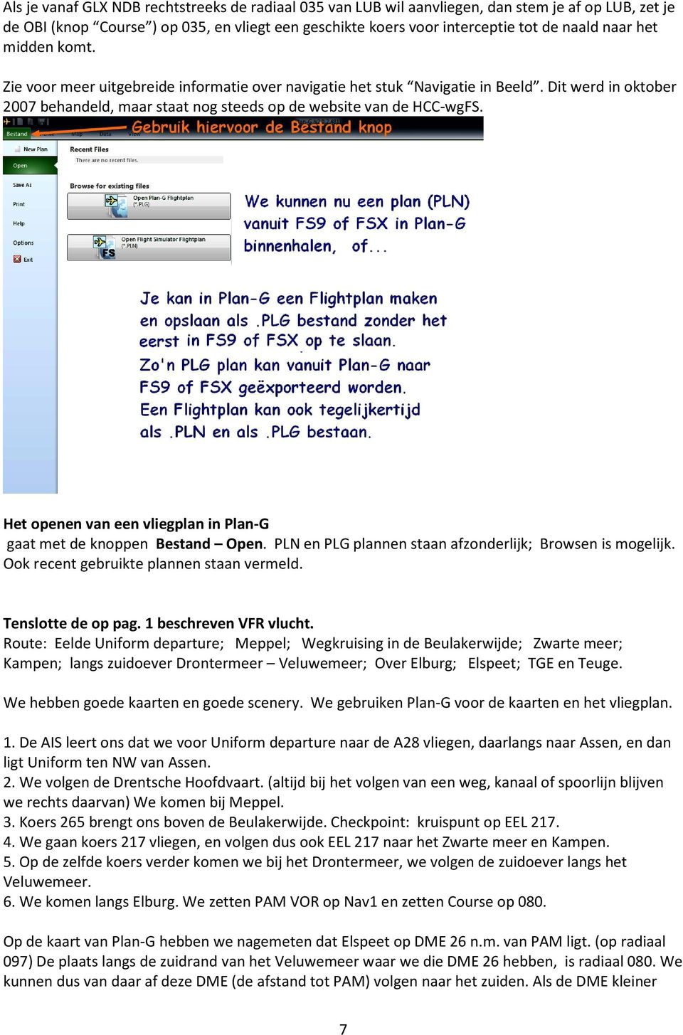 Het openen van een vliegplan in Plan-G gaat met de knoppen Bestand Open. PLN en PLG plannen staan afzonderlijk; Browsen is mogelijk. Ook recent gebruikte plannen staan vermeld. Tenslotte de op pag.