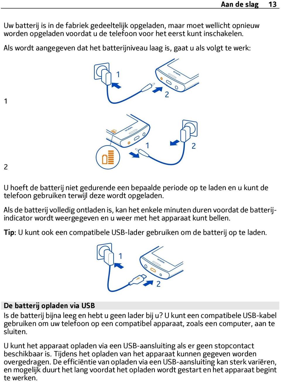 wordt opgeladen. Als de batterij volledig ontladen is, kan het enkele minuten duren voordat de batterijindicator wordt weergegeven en u weer met het apparaat kunt bellen.