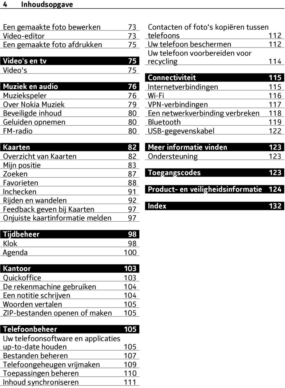 melden 97 Contacten of foto's kopiëren tussen telefoons 112 Uw telefoon beschermen 112 Uw telefoon voorbereiden voor recycling 114 Connectiviteit 115 Internetverbindingen 115 Wi-Fi 116