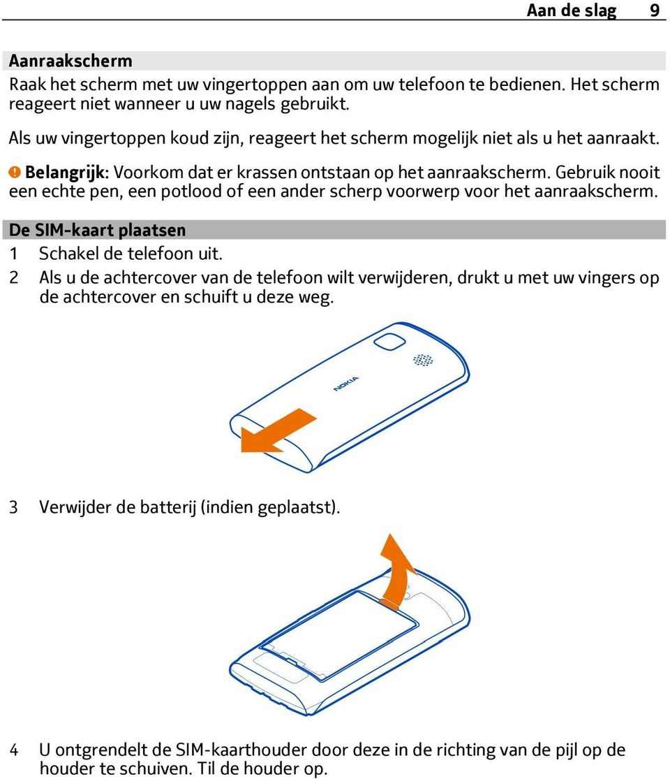 Gebruik nooit een echte pen, een potlood of een ander scherp voorwerp voor het aanraakscherm. De SIM-kaart plaatsen 1 Schakel de telefoon uit.