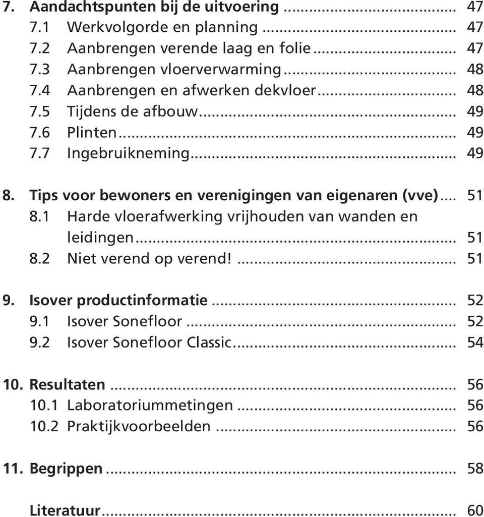 Tips voor bewoners en verenigingen van eigenaren (vve)... 51 8.1 Harde vloerafwerking vrijhouden van wanden en leidingen... 51 8.2 Niet verend op verend!... 51 9.