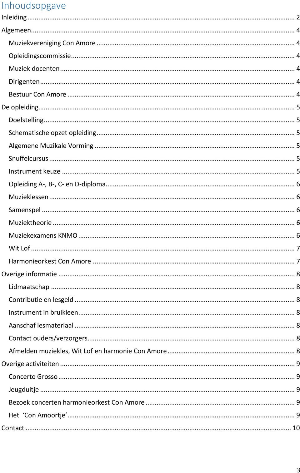 .. 6 Muziekexamens KNMO... 6 Wit Lof... 7 Harmonieorkest Con Amore... 7 Overige informatie... 8 Lidmaatschap... 8 Contributie en lesgeld... 8 Instrument in bruikleen... 8 Aanschaf lesmateriaal.