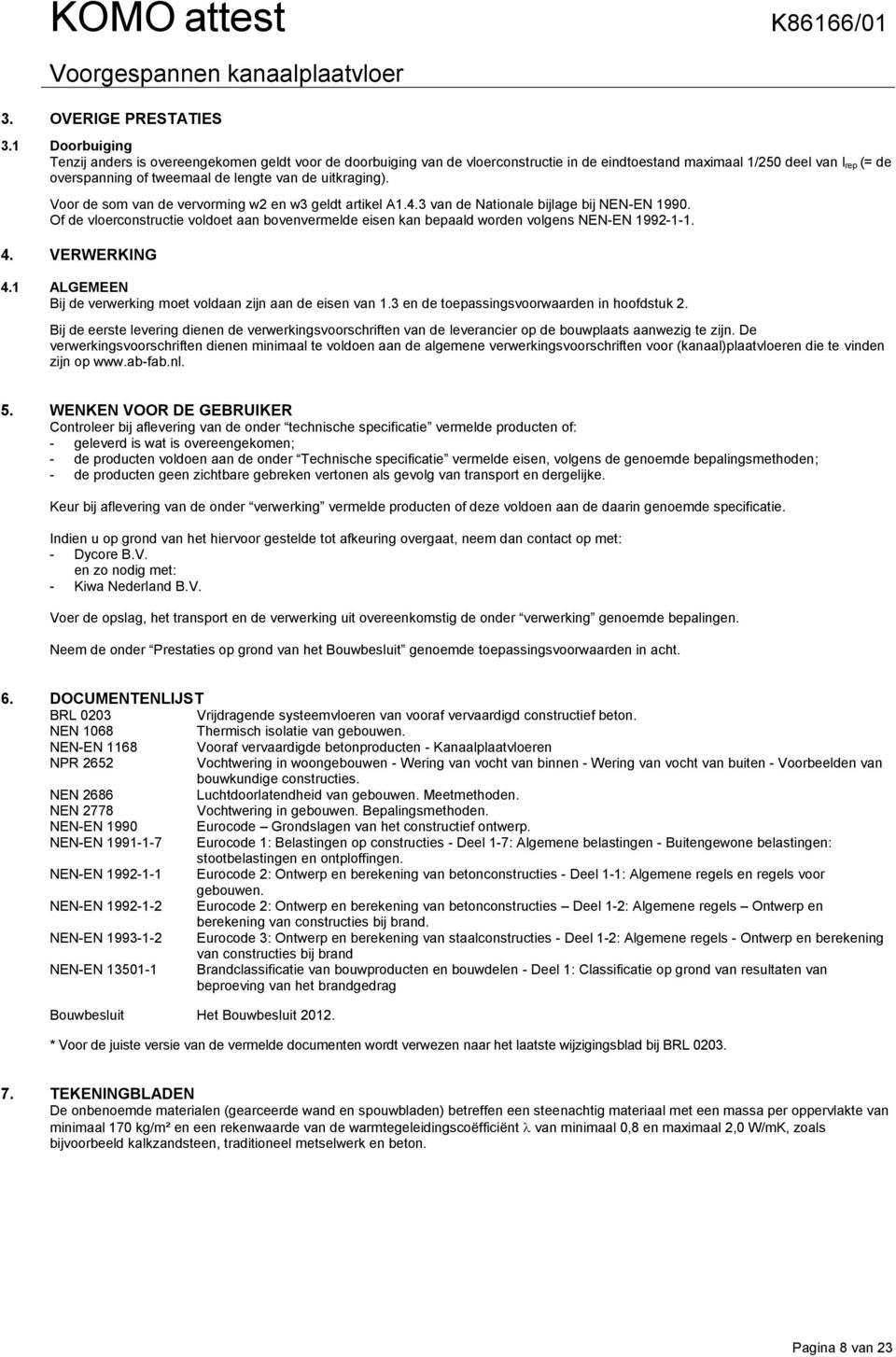 uitkraging). Voor de som van de vervorming w2 en w3 geldt artikel A1.4.3 van de Nationale bijlage bij NEN-EN 1990.