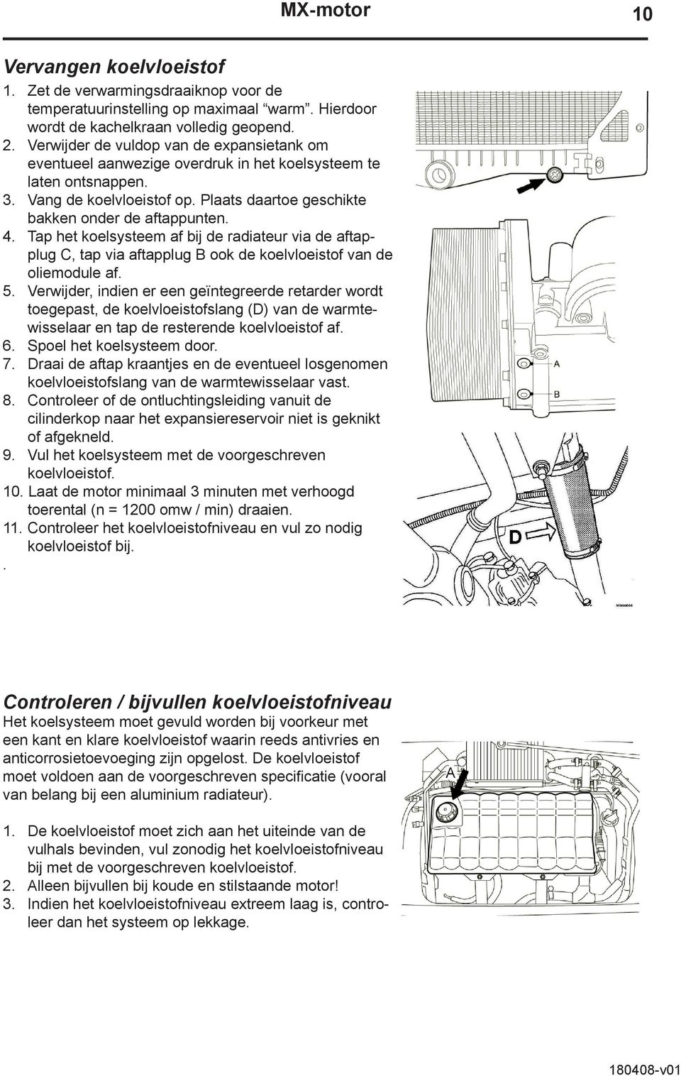 Tap het koelsysteem af bij de radiateur via de aftapplug C, tap via aftapplug B ook de koelvloeistof van de oliemodule af. 5.