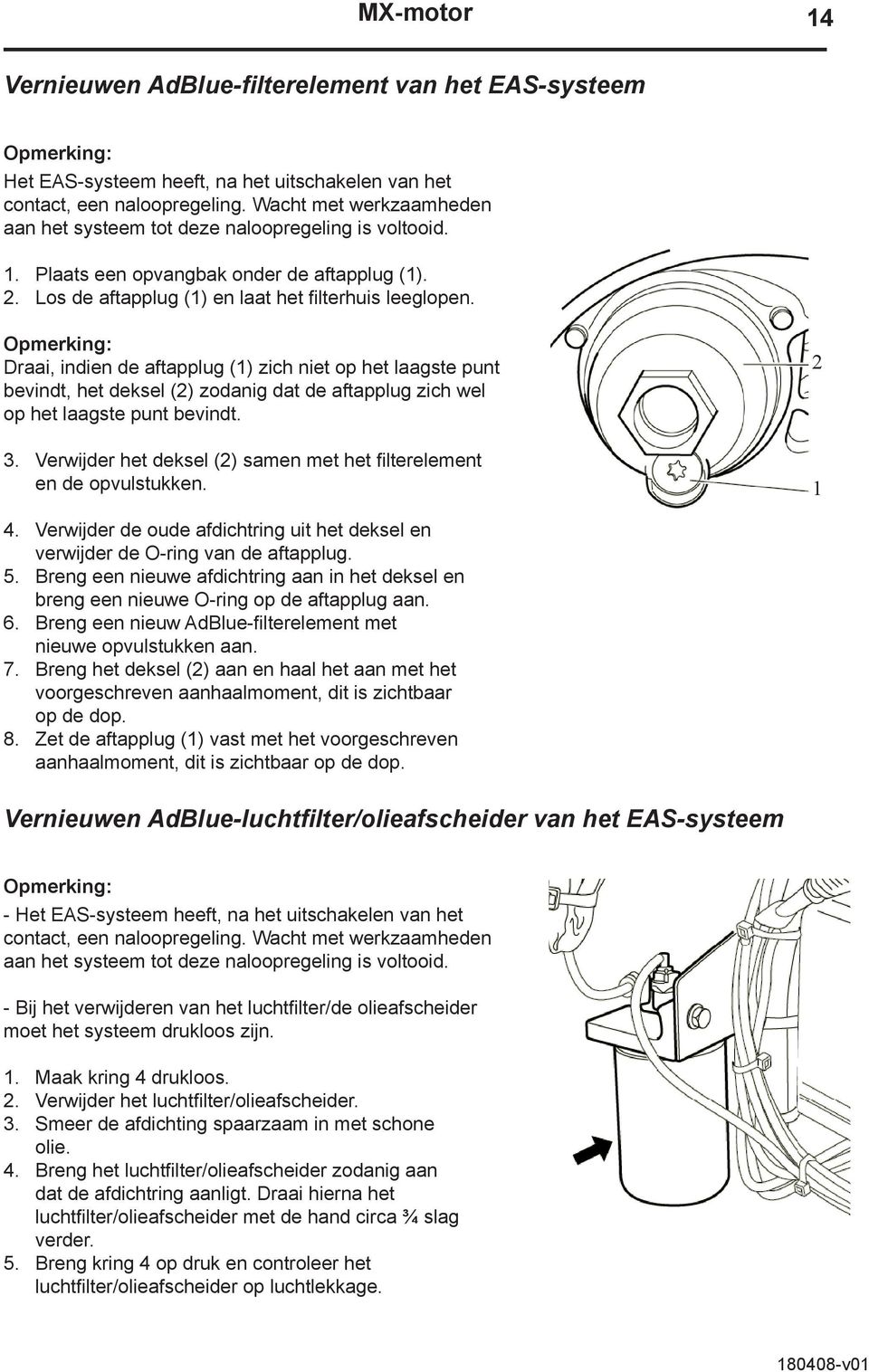 Opmerking: Draai, indien de aftapplug (1) zich niet op het laagste punt bevindt, het deksel (2) zodanig dat de aftapplug zich wel op het laagste punt bevindt. 3.