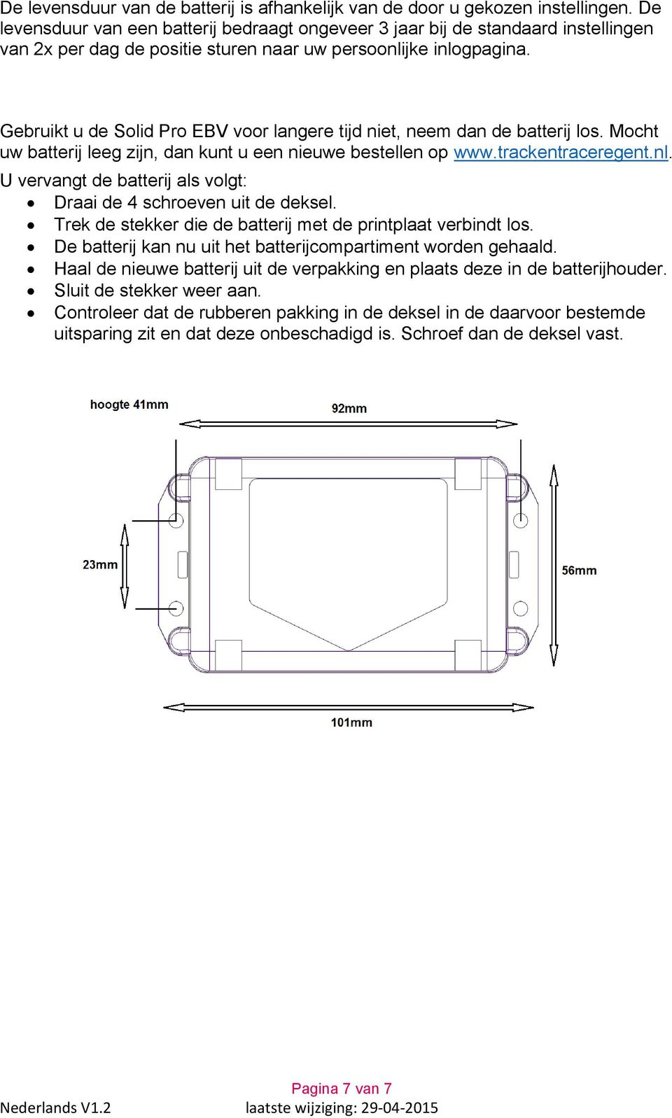 Gebruikt u de Solid Pro EBV voor langere tijd niet, neem dan de batterij los. Mocht uw batterij leeg zijn, dan kunt u een nieuwe bestellen op www.trackentraceregent.nl.