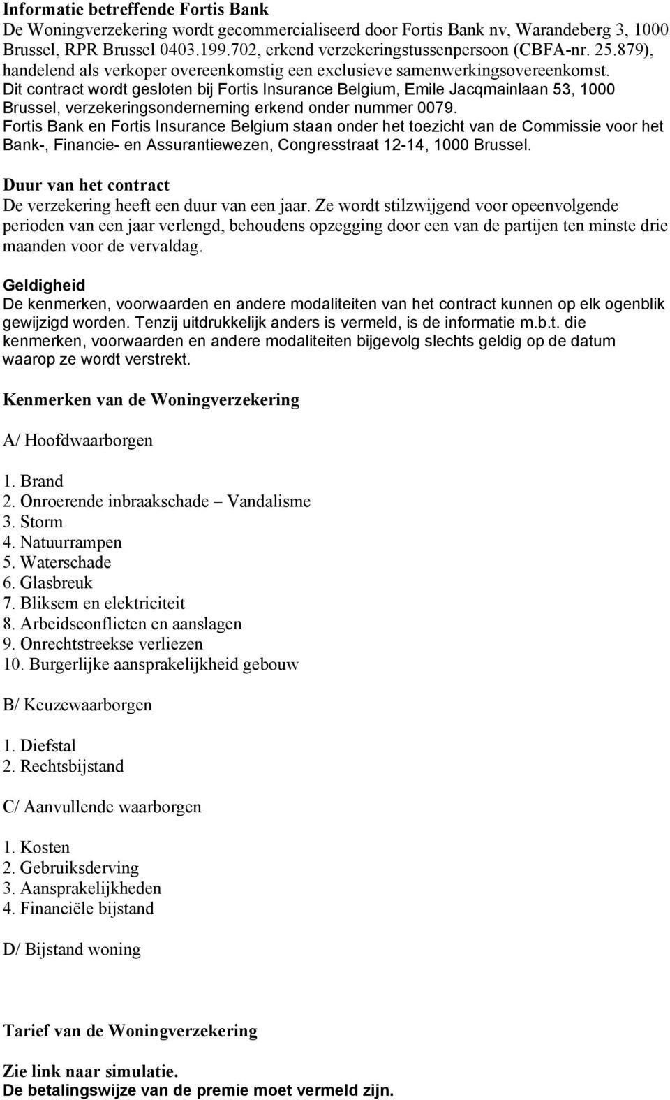 Dit contract wordt gesloten bij Fortis Insurance Belgium, Emile Jacqmainlaan 53, 1000 Brussel, verzekeringsonderneming erkend onder nummer 0079.