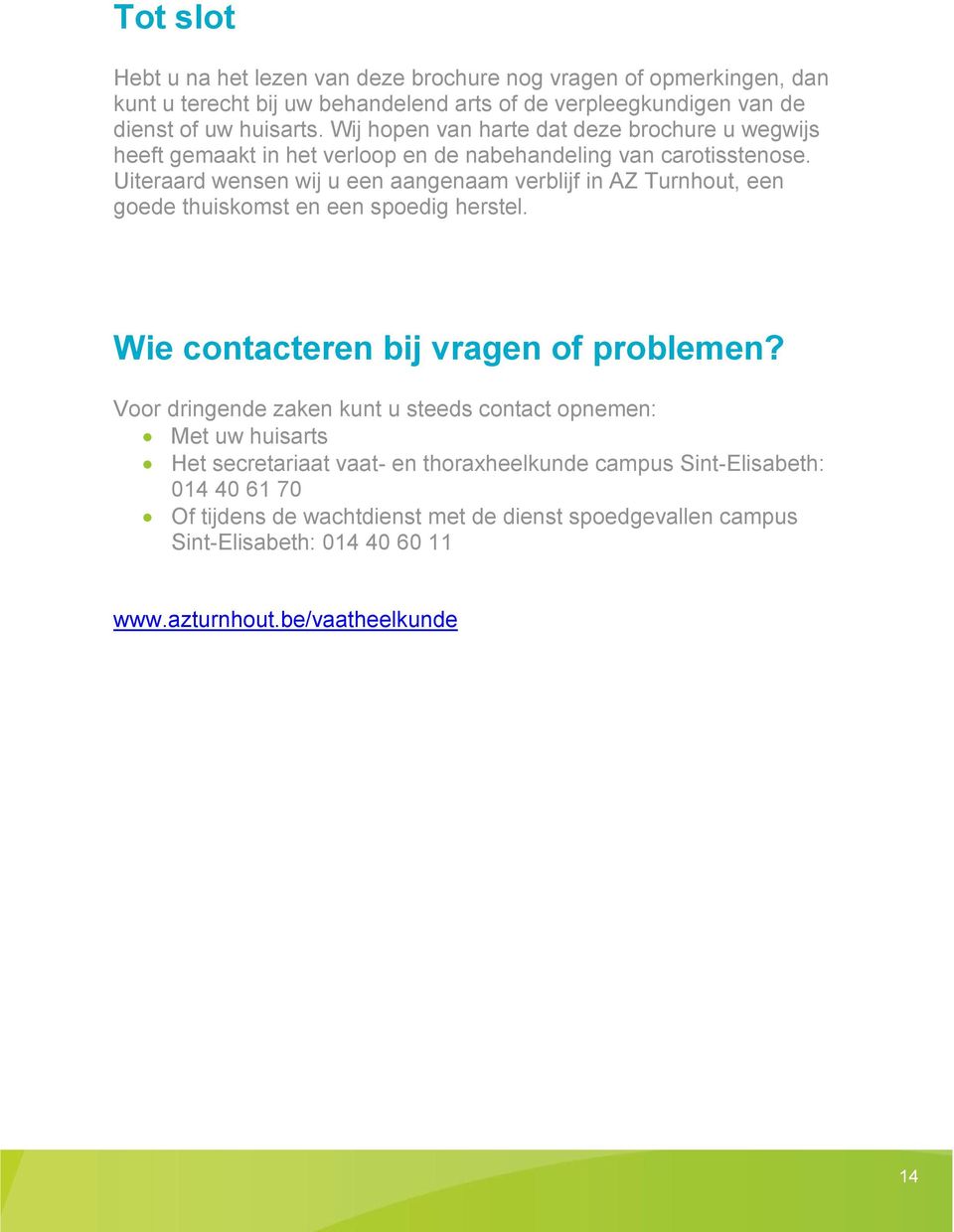 Uiteraard wensen wij u een aangenaam verblijf in AZ Turnhout, een goede thuiskomst en een spoedig herstel. Wie contacteren bij vragen of problemen?