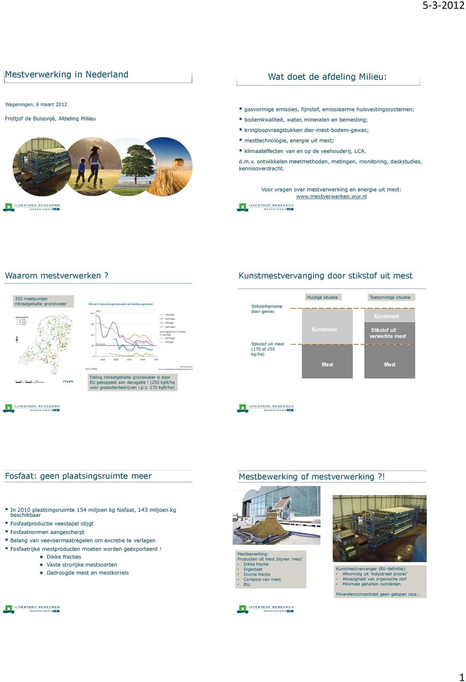 Voor vragen over mestverwerking en energie uit mest: www.mestverwerken.wur.nl Waarom mestverwerken?