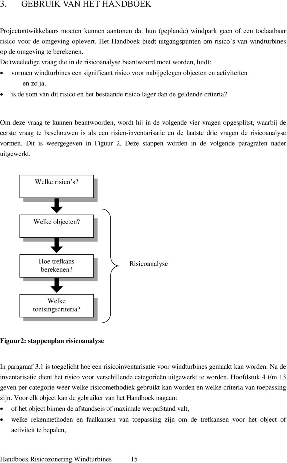 De tweeledige vraag die in de risicoanalyse beantwoord moet worden, luidt: vormen windturbines een significant risico voor nabijgelegen objecten en activiteiten en zo ja, is de som van dit risico en