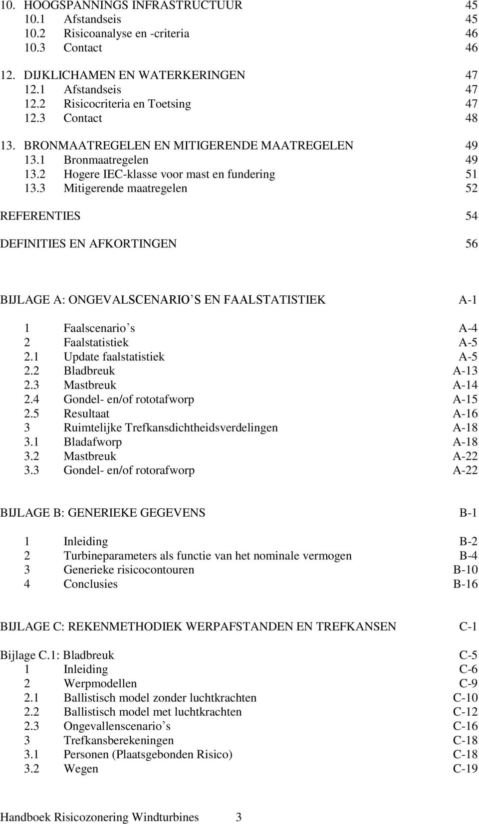 3 Mitigerende maatregelen 52 REFERENTIES 54 DEFINITIES EN AFKORTINGEN 56 BIJLAGE A: ONGEVALSCENARIO S EN FAALSTATISTIEK A-1 1 Faalscenario s A-4 2 Faalstatistiek A-5 2.1 Update faalstatistiek A-5 2.